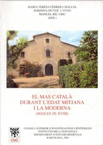 El mas català durant l'edat mitjana i la moderna (segles IX-XVIII) aspectes arqueològics, històrics, geogràfics, arquitectònics i antropològics : actes del col·loqui celebrat a Barcelona, del 3 al 5 de novembre de 1999