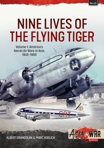 Nine Lives of the Flying Tiger Volume 1 - America's Secret Air Wars in Asia, 1945-1950