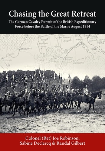 Chasing the Great Retreat The German Cavalry Pursuit of the British Expeditionary Force Before the Battle of the Marne August 1914