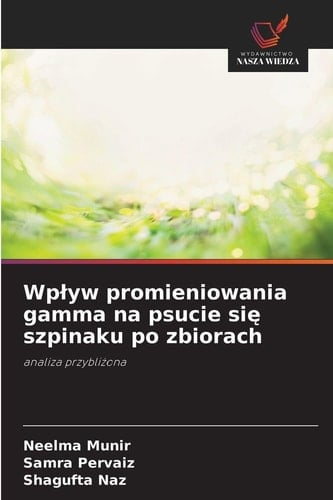 Wplyw promieniowania gamma na psucie się szpinaku po zbiorach (Polish Edition)