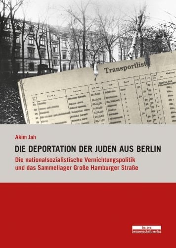 Die Deportation der Juden aus Berlin die nationalsozialistische Vernichtungspolitik und das Sammellager Grosse Hamburger Strasse