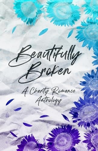Beautifully Broken: A Charity Romance Anthology