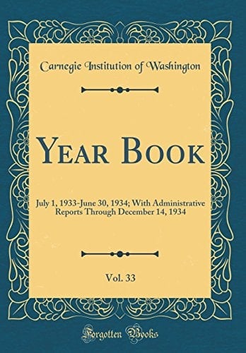 Year Book, Vol. 33 July 1, 1933-June 30, 1934; With Administrative Reports Through December 14, 1934 (Classic Reprint)