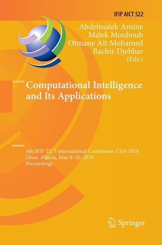 Computational Intelligence and Its Applications 6th IFIP TC 5 International Conference, CIIA 2018, Oran, Algeria, May 8-10, 2018, Proceedings