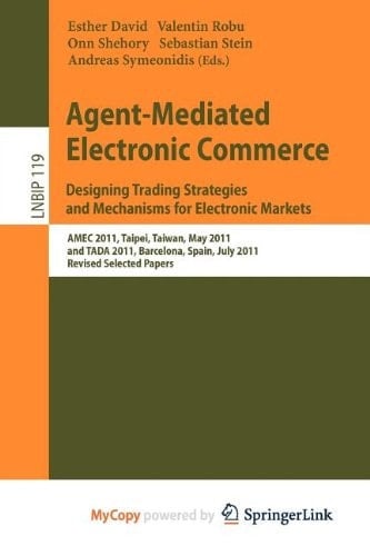 Agent-Mediated Electronic Commerce. Designing Trading Strategies and Mechanisms for Electronic Markets AMEC 2011, Taipei, Taiwan, May 2, 2011, and TADA 2011, Barcelona, Spain, July 17, 2011, Revised Selected Papers