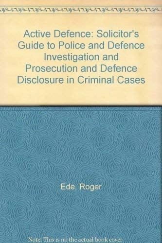 Active Defence A Solicitor's Guide to Police and Defence Investigation and Prosecution and Defence Disclosure in Criminal Cases