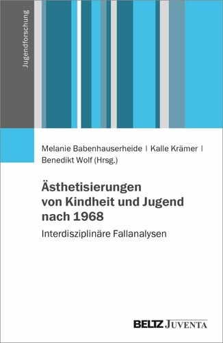 Ästhetisierungen von Kindheit und Jugend nach 1968 Interdisziplinäre Fallanalysen