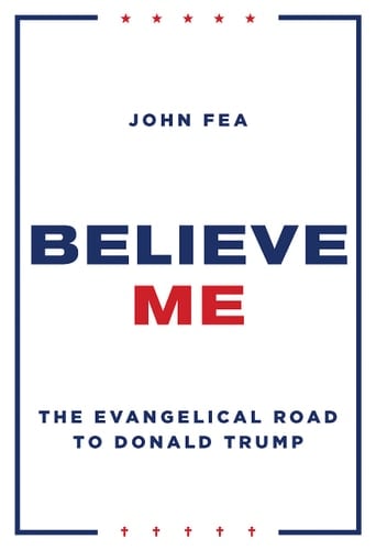 Believe Me The Evangelical Road to Donald Trump