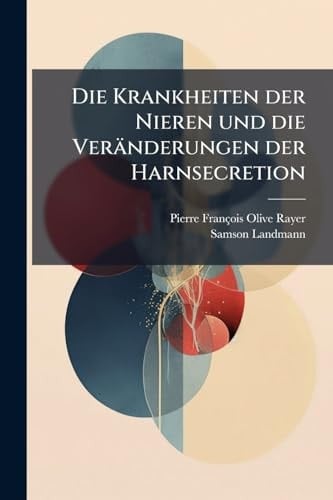 Die Krankheiten der Nieren und Die Veränderungen der Harnsecretion