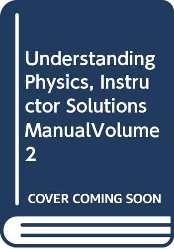 Understanding Physics, Instructor Solutions ManualVolume 2
