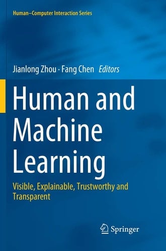 Human and Machine Learning Visible, Explainable, Trustworthy and Transparent