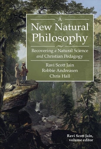 A New Natural Philosophy Recovering a Natural Science and Christian Pedogogy