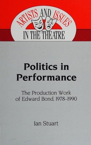 Politics in Performance: The Production Work of Edward Bond, 1978-1990 (Artists and Issues in the Theatre)