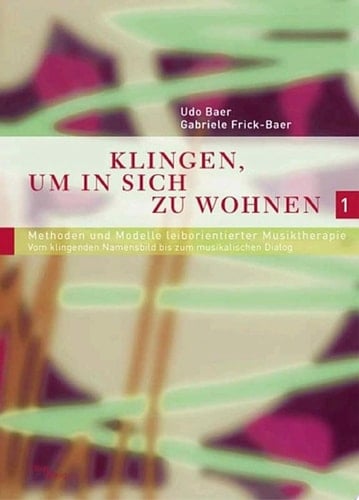 Klingen, um in sich zu wohnen 1 Methoden und Modelle leiborientierter Musiktherapie - Vom klingenden Namensbild bis zum musikalischen Dialog
