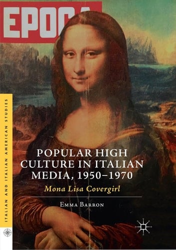 Popular High Culture in Italian Media, 1950–1970 Mona Lisa Covergirl