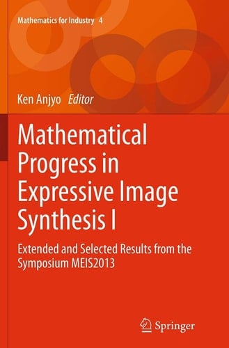 Mathematical Progress in Expressive Image Synthesis I Extended and Selected Results from the Symposium MEIS2013