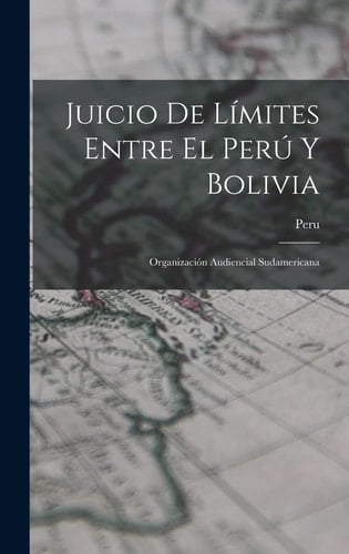 Juicio De Límites Entre El Perú Y Bolivia Organización Audiencial Sudamericana