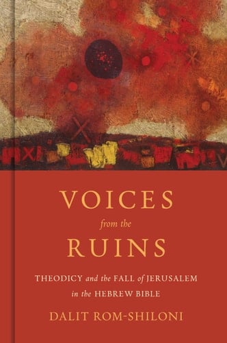 Voices from the Ruins Theodicy and the Fall of Jerusalem in the Hebrew Bible