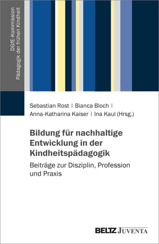 Bildung für nachhaltige Entwicklung in der Kindheitspädagogik Beiträge zur Disziplin, Profession und Praxis