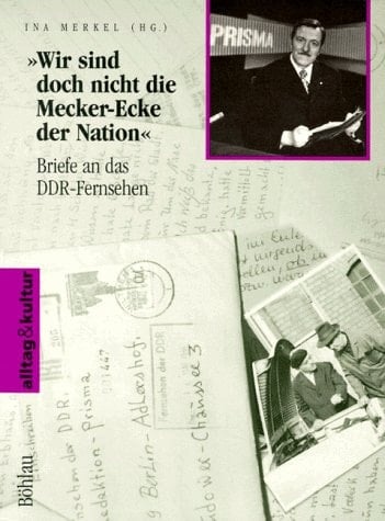 "wir Sind Doch Nicht Die Mecker-Ecke Der Nation": Briefe an Das Ddr-Fernsehen (Alltag & Kultur) (German Edition)