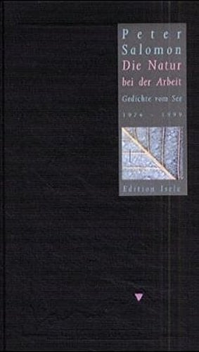 Die Natur bei der Arbeit Gedichte vom See 1974-1999