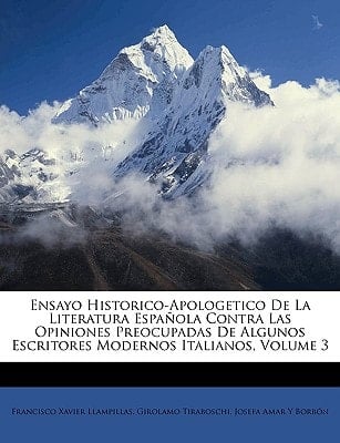 Ensayo Historico-Apologetico De La Literatura Española Contra Las Opiniones Preocupadas De Algunos Escritores Modernos Italianos, Volume 3 (Spanish Edition)