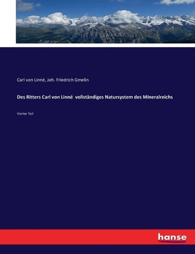 Des Ritters Carl von Linné vollständiges Natursystem des Mineralreichs Vierter Teil