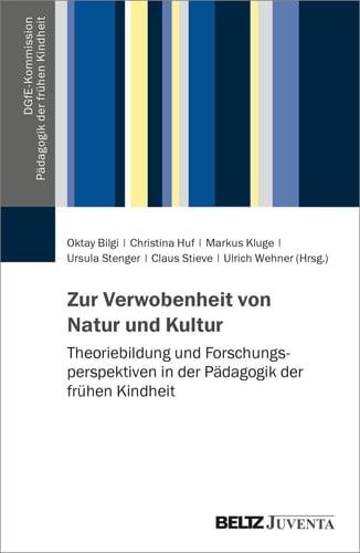 Zur Verwobenheit von Natur und Kultur Theoriebildung und Forschungsperspektiven in der Pädagogik der frühen Kindheit