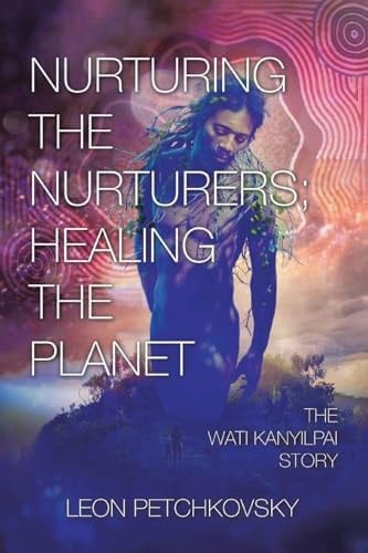 Nurturing the Nurturers; Healing the Planet The Wati Kanyilpai Story