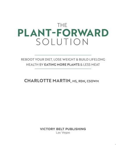 The Plant-Forward Solution Reboot Your Diet, Lose Weight & Build Lifelong Health by Eating More Plants & Less Meat