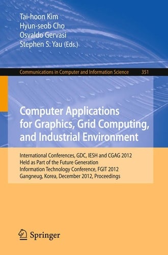 Computer Applications for Graphics, Grid Computing, and Industrial Environment International Conferences, GDC, IESH and CGAG 2012, Held as Part of the Future Generation Information Technology Conference, FGIT 2012, Gangneug, Korea, December 16-19, 2012. Proceedings