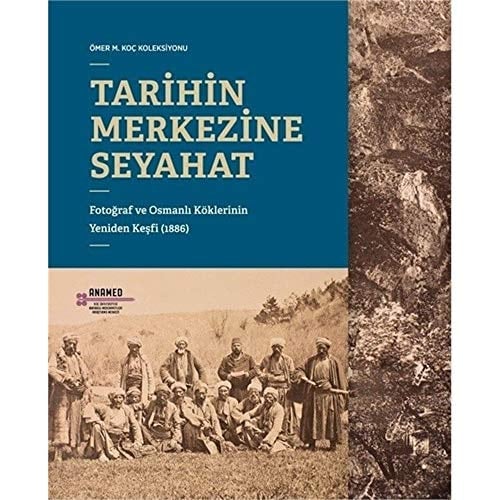 Tarihin merkezine seyahat fotoğraf ve Osmanlı köklerinin yeniden keşfi, 1886 : Ömer M. Koç Koleksiyonu