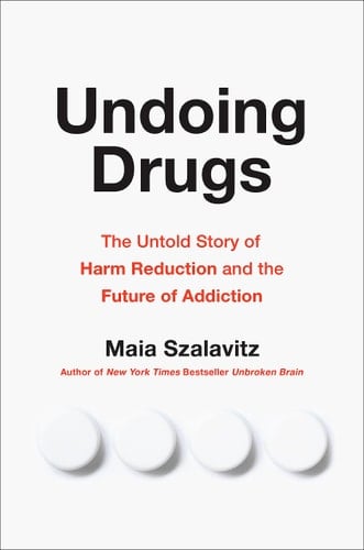 Undoing Drugs The Untold Story of Harm Reduction and the Future of Addiction