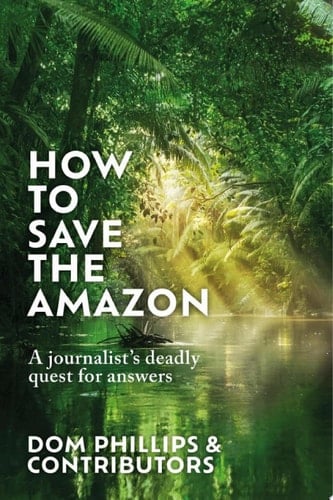 How to Save the Amazon A journalist's deadly quest for answers