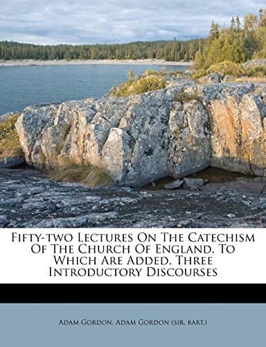 Fifty-two Lectures On The Catechism Of The Church Of England. To Which Are Added, Three Introductory Discourses