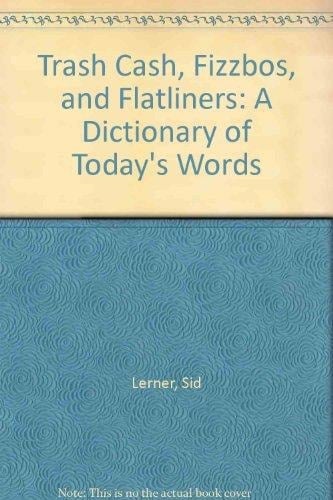 Trash Cash, Fizzbos, and Flatliners: A Dictionary of Today's Words