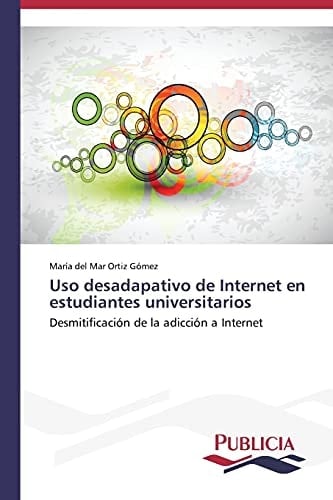 Uso desadapativo de Internet en estudiantes universitarios: Desmitificación de la adicción a Internet (Spanish Edition)