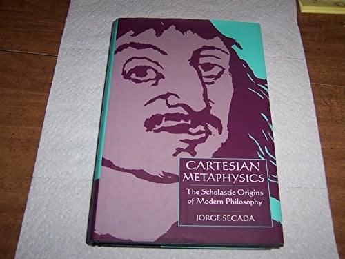 Cartesian Metaphysics: The Scholastic Origins of Modern Philosophy