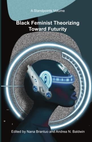 Black Feminist Theorizing Toward Futurity A Standpoints Volume