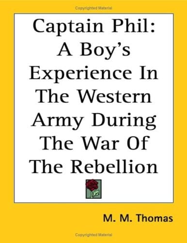 Captain Phil: A Boy's Experience In The Western Army During The War Of The Rebellion