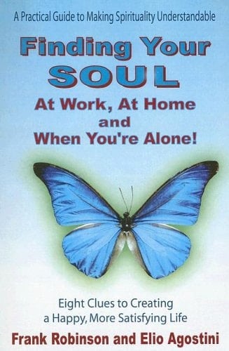 Finding Your Soul at Work, at Home and When You're Alone! Eight Clues to Creating a Happy, More Satisfying Life