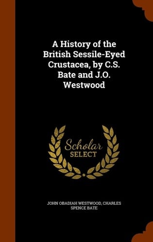 A History of the British Sessile-Eyed Crustacea, by C. S. Bate and J. O. Westwood
