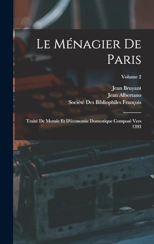Le Ménagier De Paris Traité De Morale Et D'économie Domestique Composé Vers 1393; Volume 2