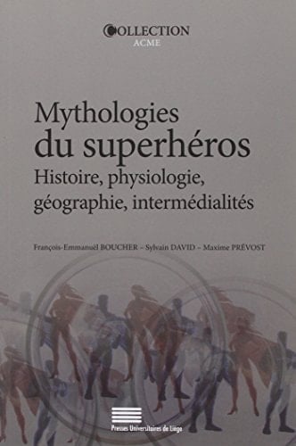 Mythologies du superhéros histoire, physiologie, géographie, intermédialités