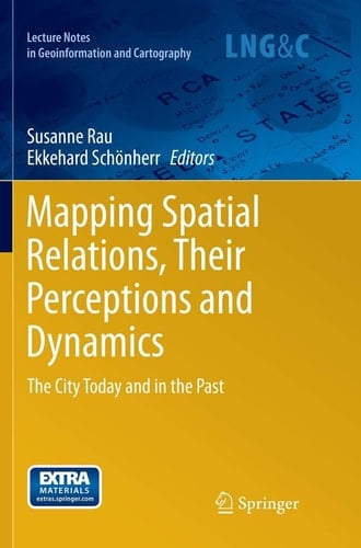 Mapping Spatial Relations, Their Perceptions and Dynamics The City Today and in the Past