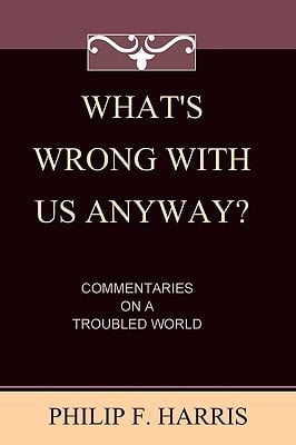 What's Wrong With Us, Anyway? Commentaries On A Troubled World