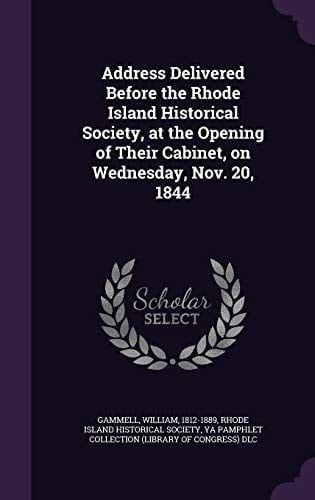 Address Delivered Before the Rhode Island Historical Society, at the Opening of Their Cabinet, on Wednesday, Nov. 20, 1844