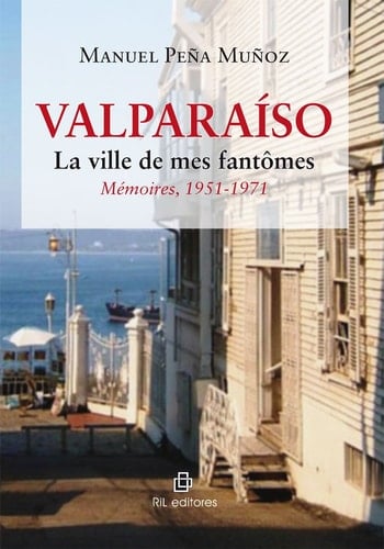 Valparaíso. La ville de mes fantômes. Mémoires, 1951-1971
