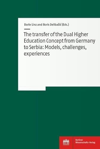 The Transfer of the Dual Higher Education Concept from Germany to Serbia Models, Challenges, Experiences