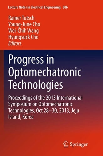 Progress in Optomechatronic Technologies Proceedings of the 2013 International Symposium on Optomechatronic Technologies, Oct 28–30, 2013, Jeju Island, Korea